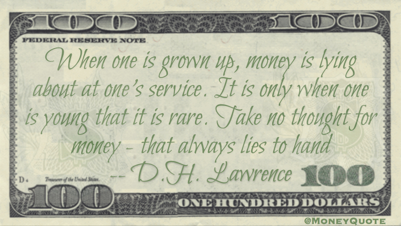 Money is lying about at one's service. Take no thought for money - that always lies to hand Quote