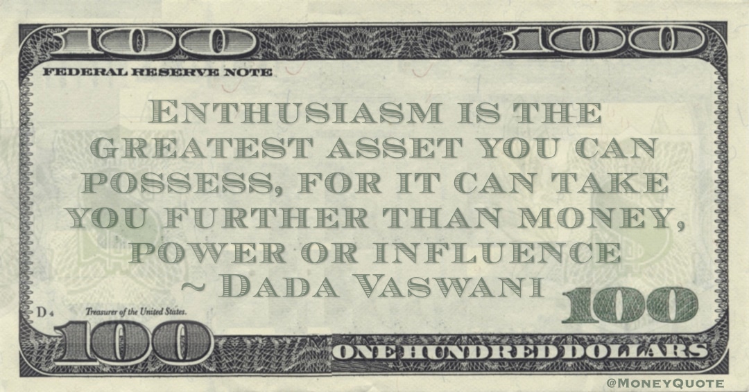 Enthusiasm is the greatest asset you can possess, for it can take you further than money, power or influence Quote