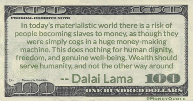 Huge money-making machine for human dignity. Wealth should serve humanity Quote