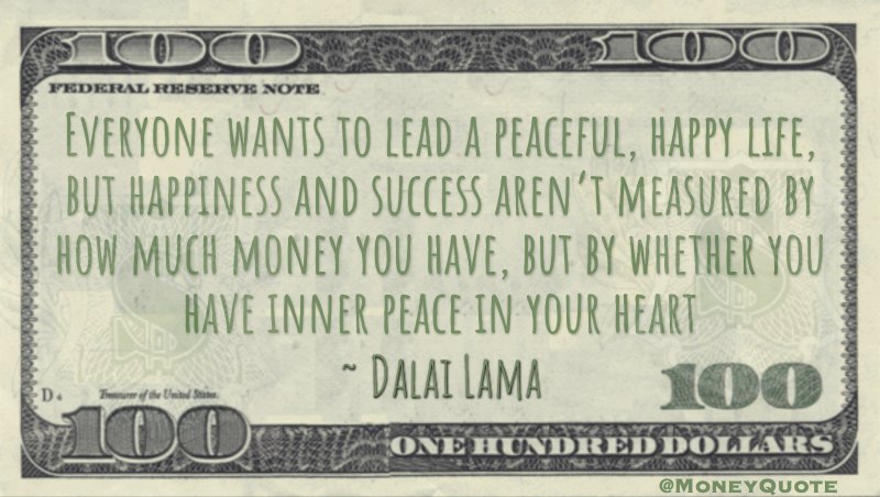 Happiness and success aren't measured by how much money you have, but peace in your heart Quote