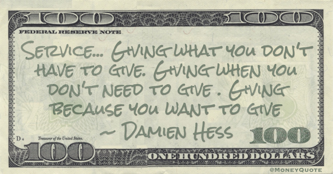 Service... Giving what you don't have to give. Giving when you don't need to give. Giving because you want to give Quote