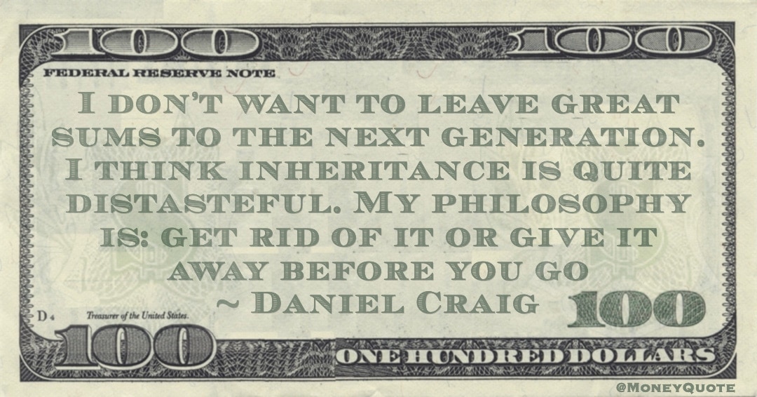 Daniel Craig Leave Great Sums Inheritance Distasteful quote