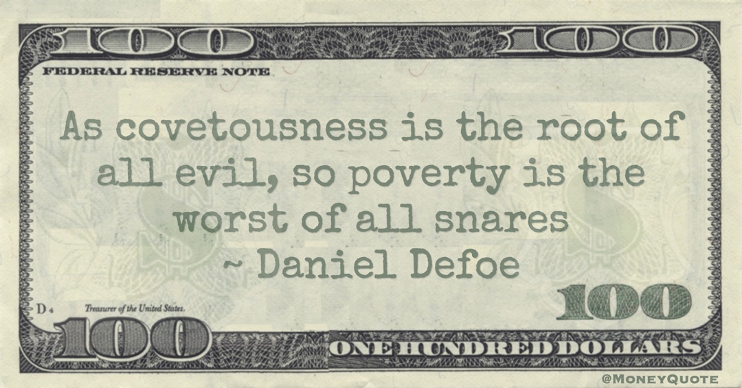 As covetousness is the root of all evil, so poverty is the worst of all snares Quote