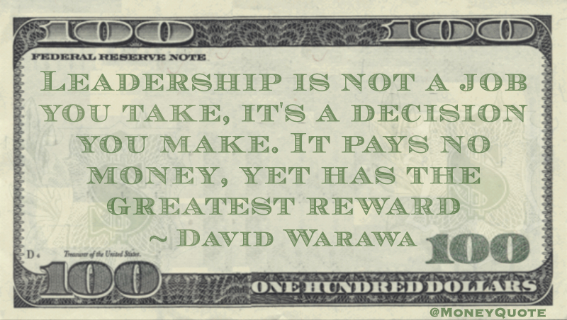 Leadership is not a job you take, it's a decision you make. It pays no money, yet has the greatest reward Quote