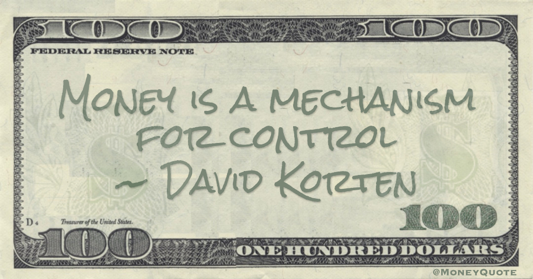 Money is a mechanism for control Quote