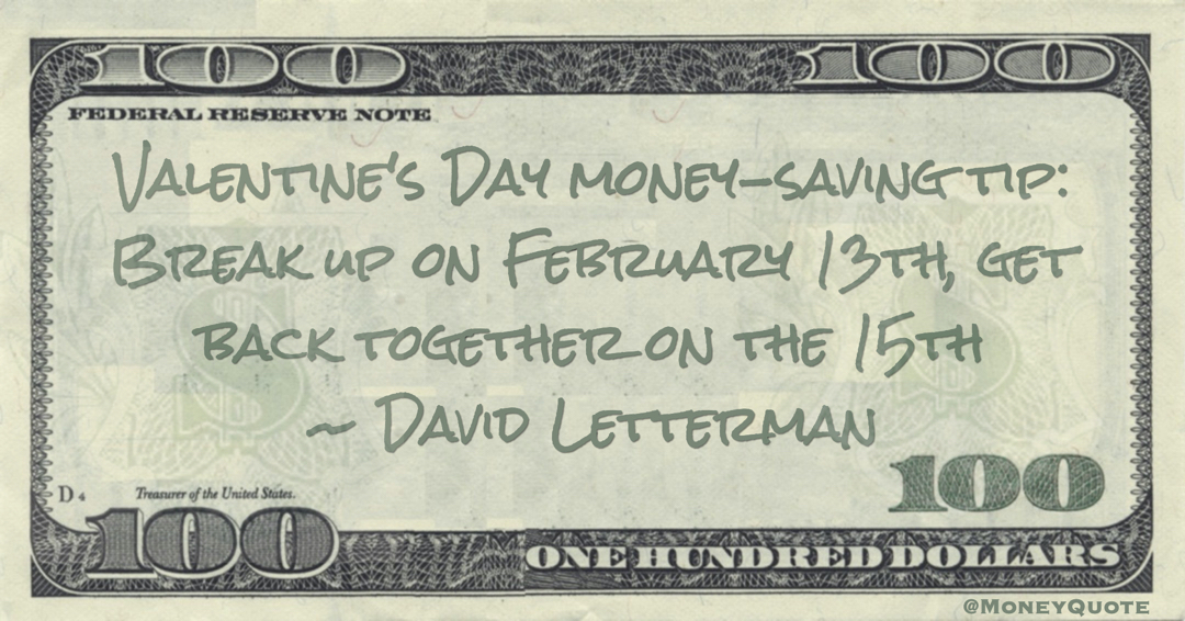 Valentine's Day money-saving tip: Break up on February 13th, get back together on the 15th Quote