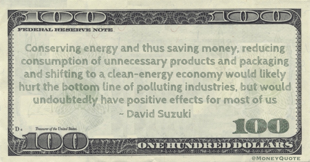 Conserving energy and thus saving money, reducing consumption of unnecessary products and packaging and shifting to a clean-energy economy Quote