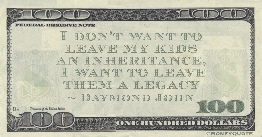 I don’t want to leave my kids an inheritance, I want to leave them a legacy Quote