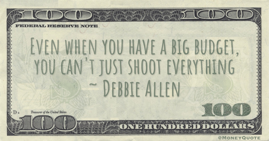 Even when you have a big budget, you can't just shoot everything Quote