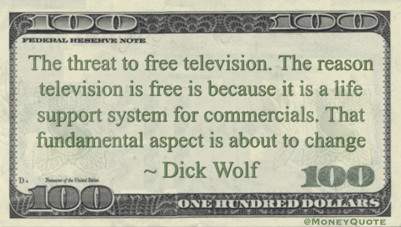The threat to free television. The reason television is free is because it is a life support system for commercials. That fundamental aspect is about to change Quote