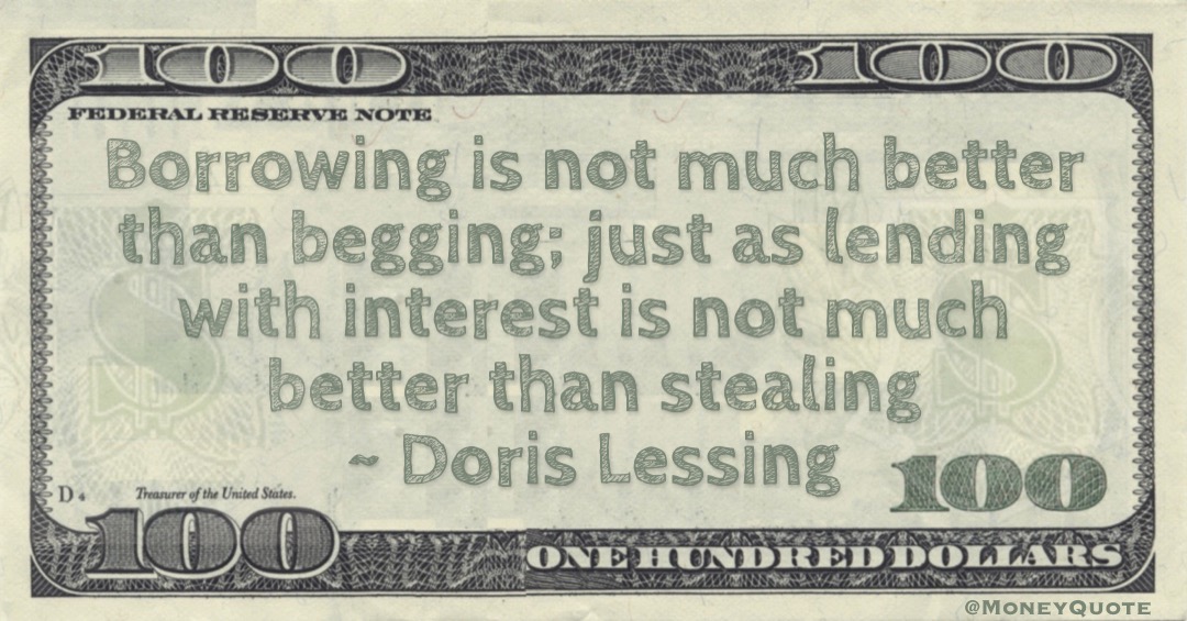 Borrowing is not much better than begging; just as lending with interest is not much better than stealing Quote