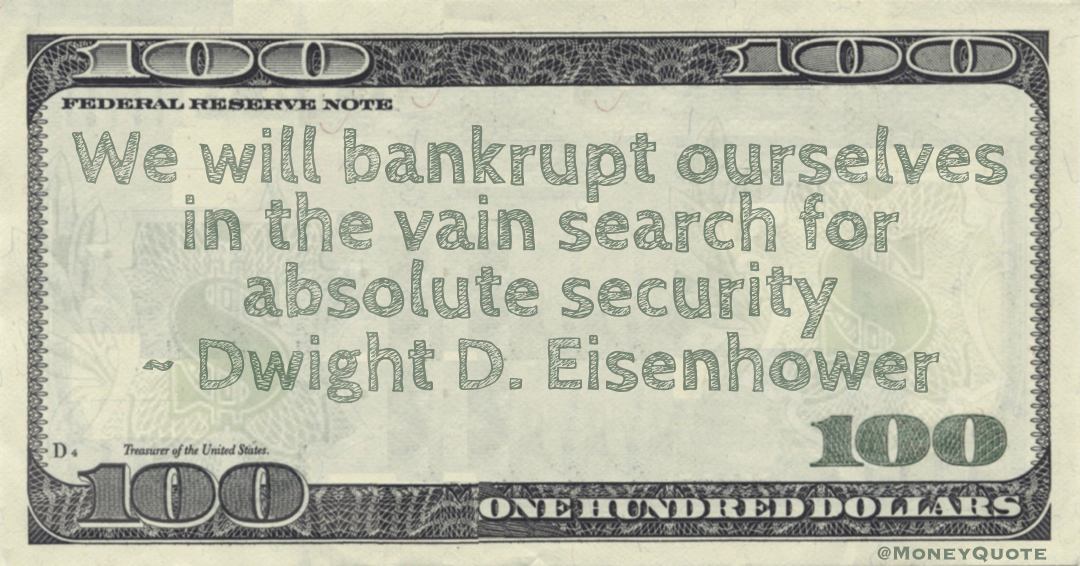 We will bankrupt ourselves in the vain search for absolute security Quote