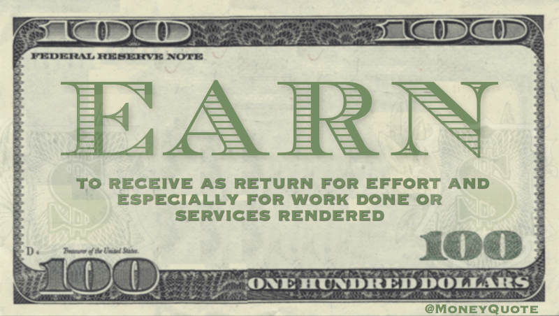 To receive as a return for effort and especially for work done or services rendered