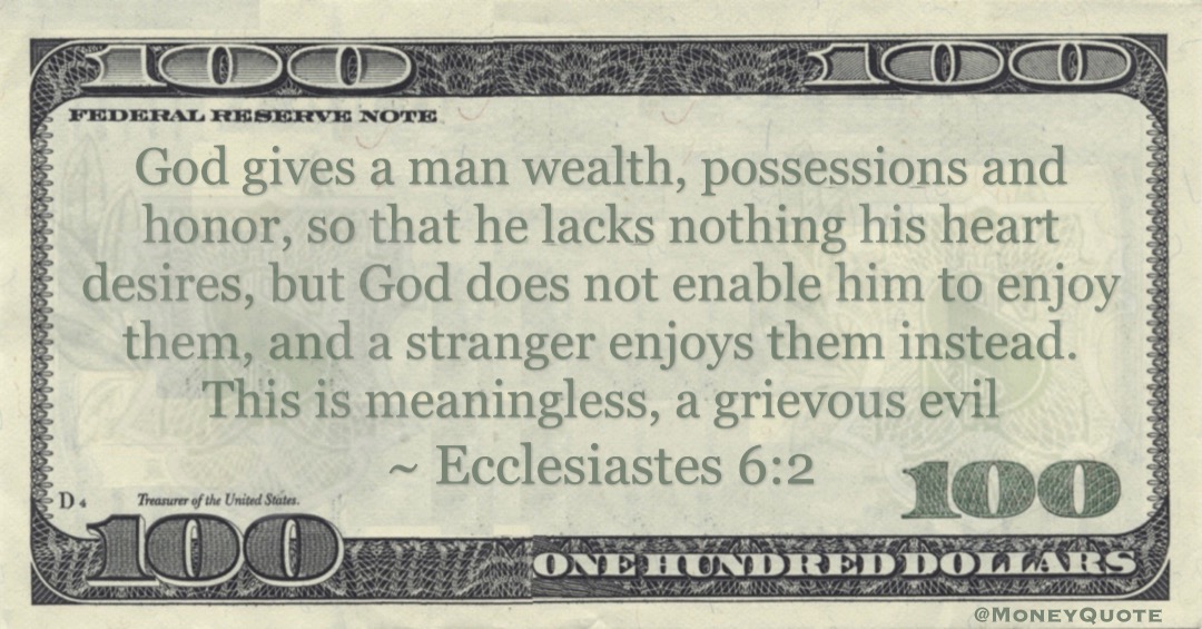 God gives a man wealth, possessions and honor, so that he lacks nothing his heart desires, but God does not enable him to enjoy them Quote