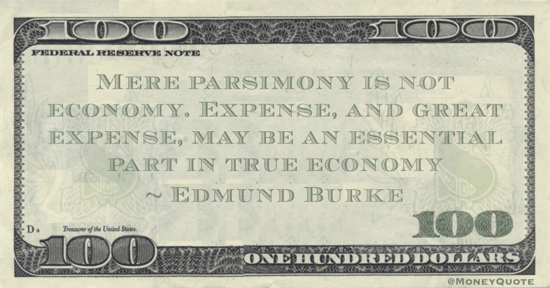 Mere parsimony is not economy. Expense, and great expense, may be an essential part in true economy Quote