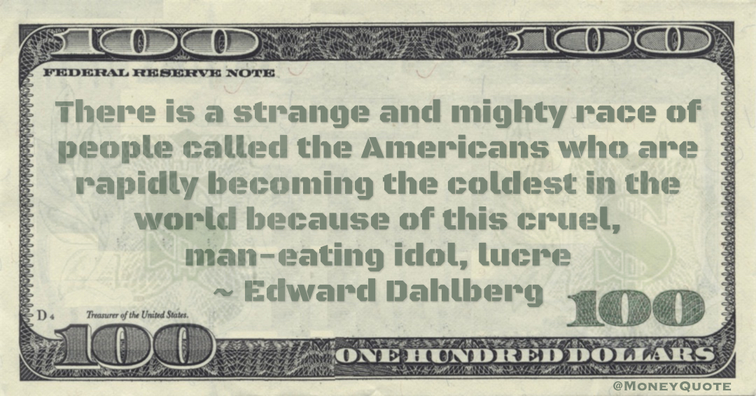 Americans who are rapidly becoming the coldest in the world because of this cruel, man-eating idol, lucre Quote