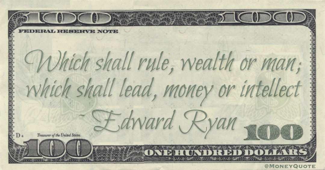 Which shall rule, wealth or man; which shall lead, money or intellect Quote