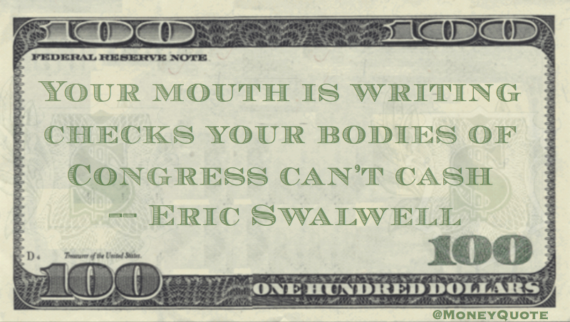 Your mouth is writing checks your bodies of Congress can't cash Quote