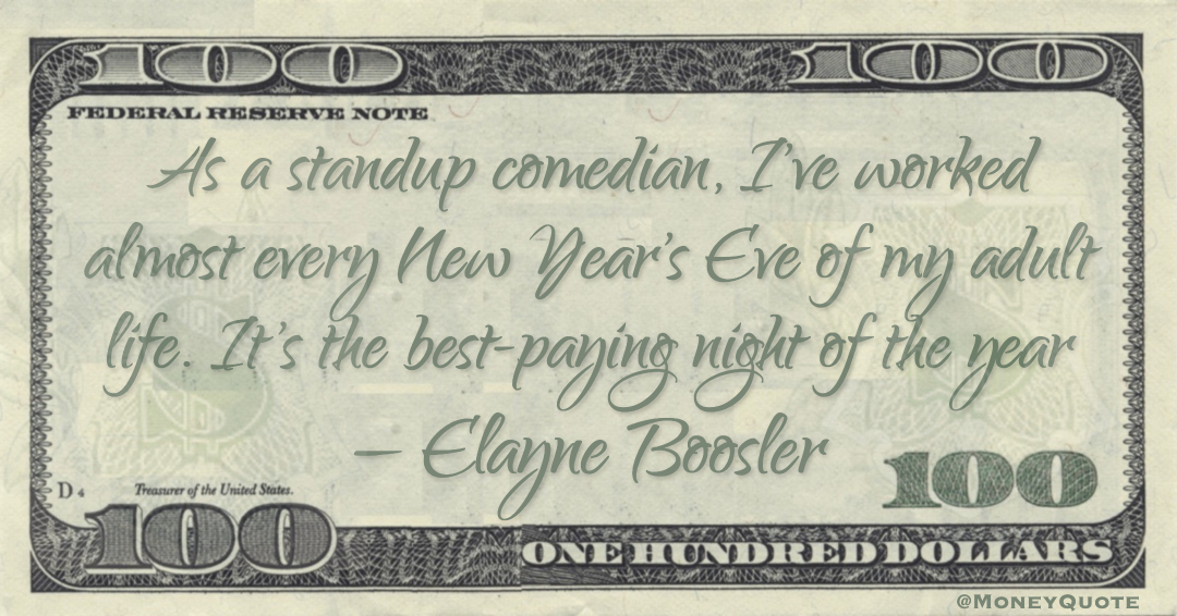 As a standup comedian, I've worked almost every New Year's Eve of my adult life. It's the best-paying night of the year Quote