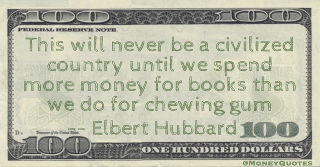 Never be a civilized society until we spend more money for books than we do for chewing gum Quote