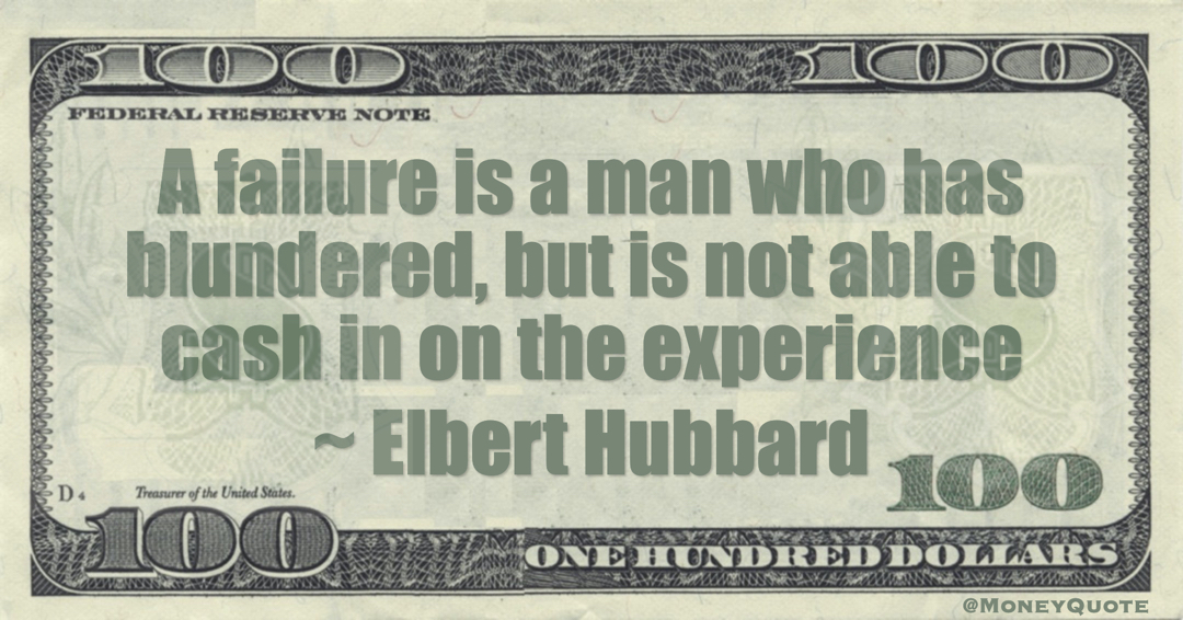 A failure is a man who has blundered, but is not able to cash in on the experience Quote