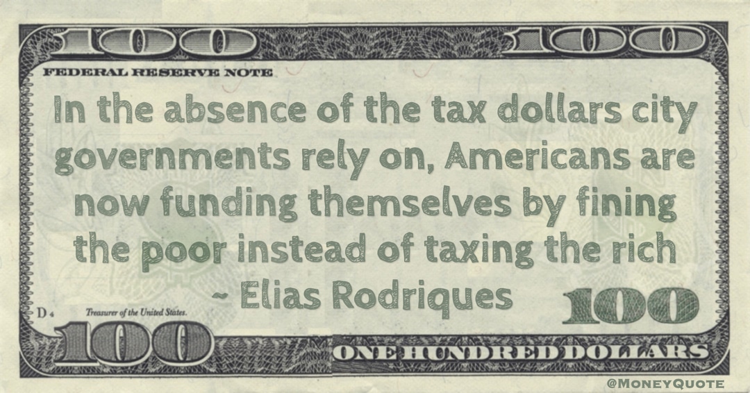 tax dollars city governments, Americans are now funding  by fining the poor instead of taxing the rich Quote