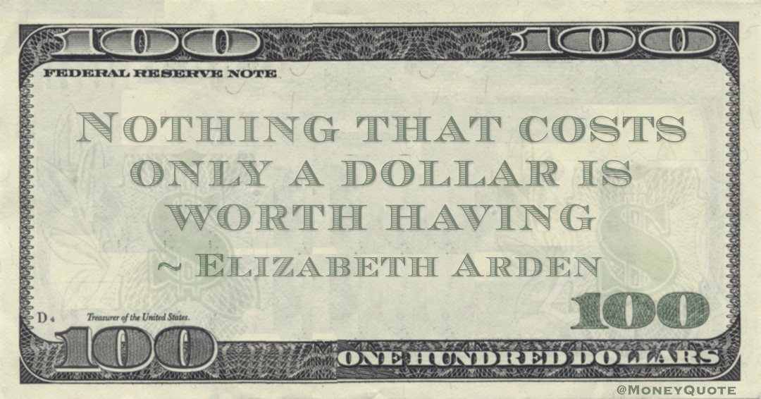 Nothing that costs only a dollar is worth having Quote