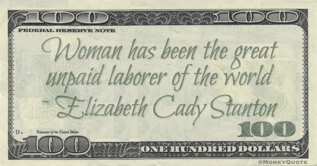 Woman has been the great unpaid laborer of the world Quote