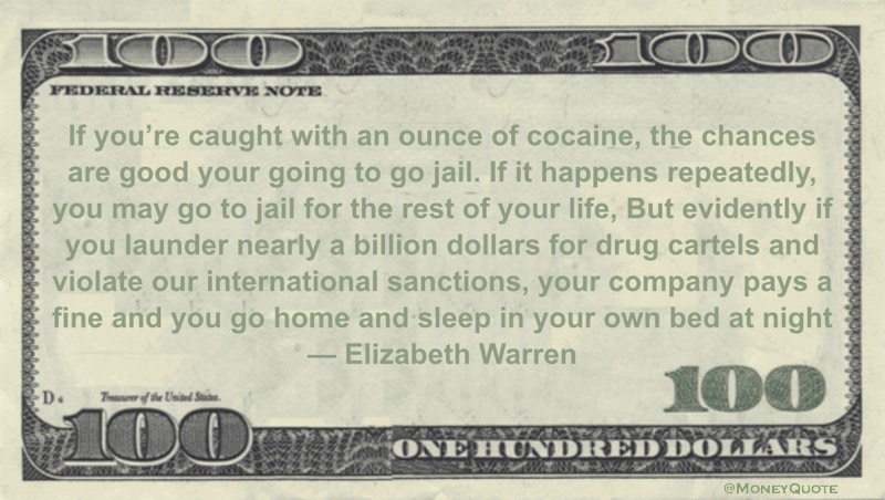 if you launder nearly a billion dollars for drug cartels and violate our international sanctions, your company pays a fine and you go home and sleep in your own bed at night Quote