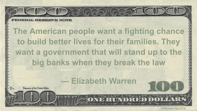 The American people want a fighting chance to build better lives for their families. They want a government that will stand up to the big banks when they break the law Quote