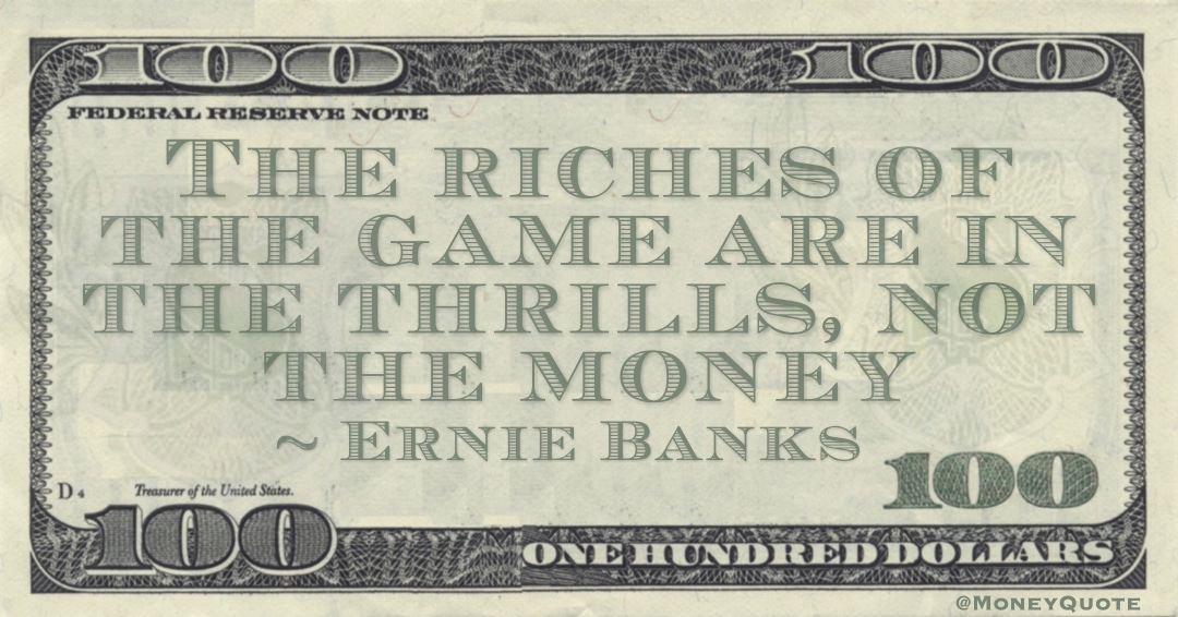 The riches of the game are in the thrills, not the money Quote
