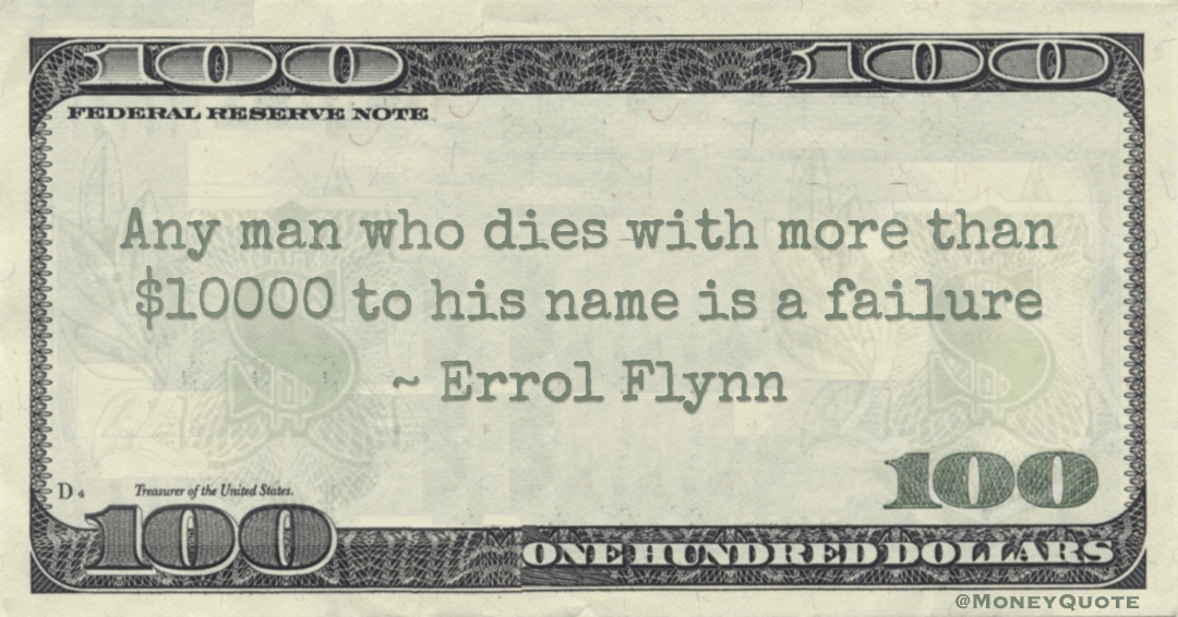 Any man who dies with more than $10000 to his name is a failure Quote