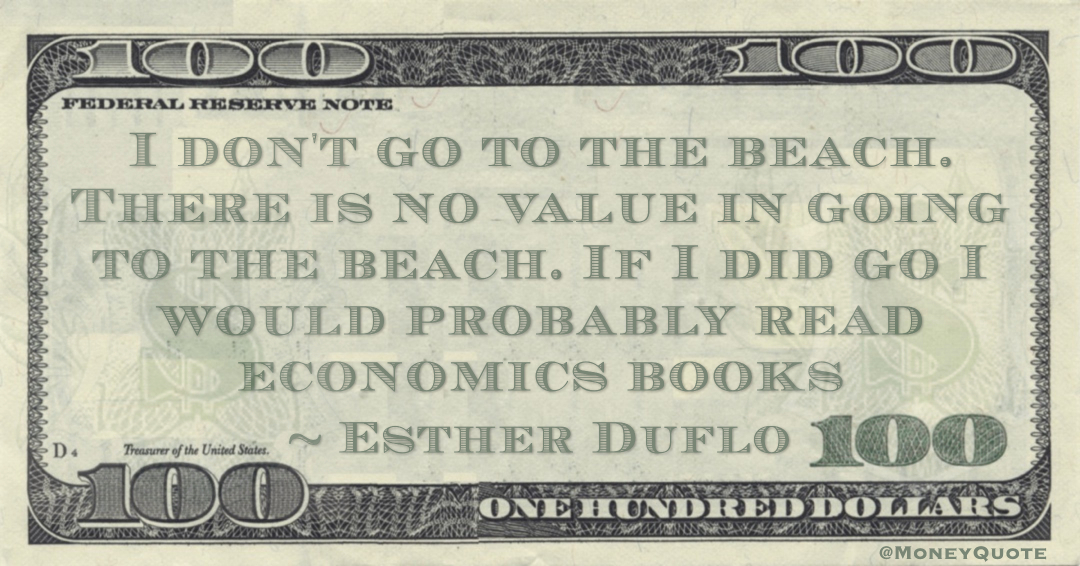 I don't go to the beach. There is no value in going to the beach. If I did go I would probably read economics books Quote