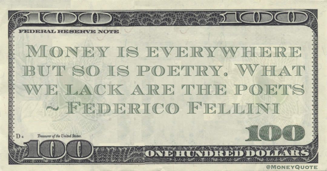 Money is everywhere but so is poetry. What we lack are the poets Quote
