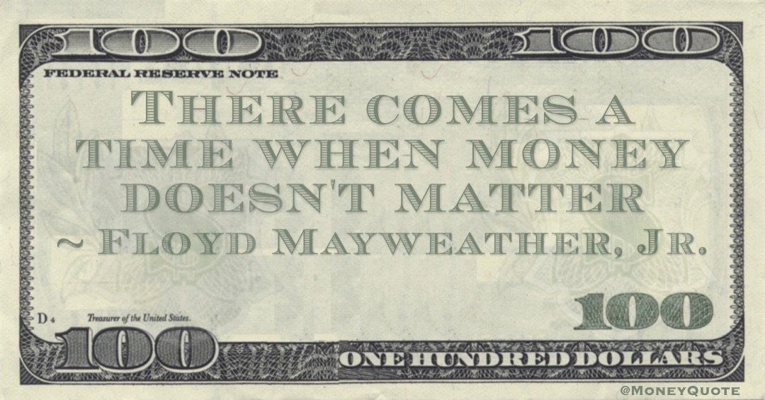 There comes a time when money doesn't matter Quote