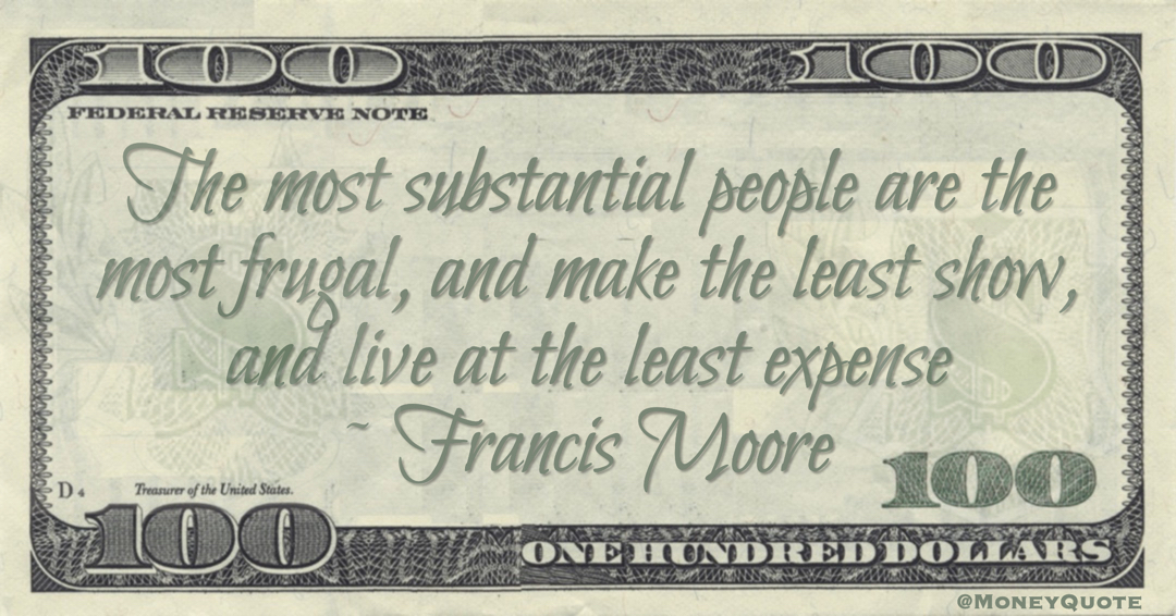 The most substantial people are the most frugal, and make the least show, and live at the least expense Quote