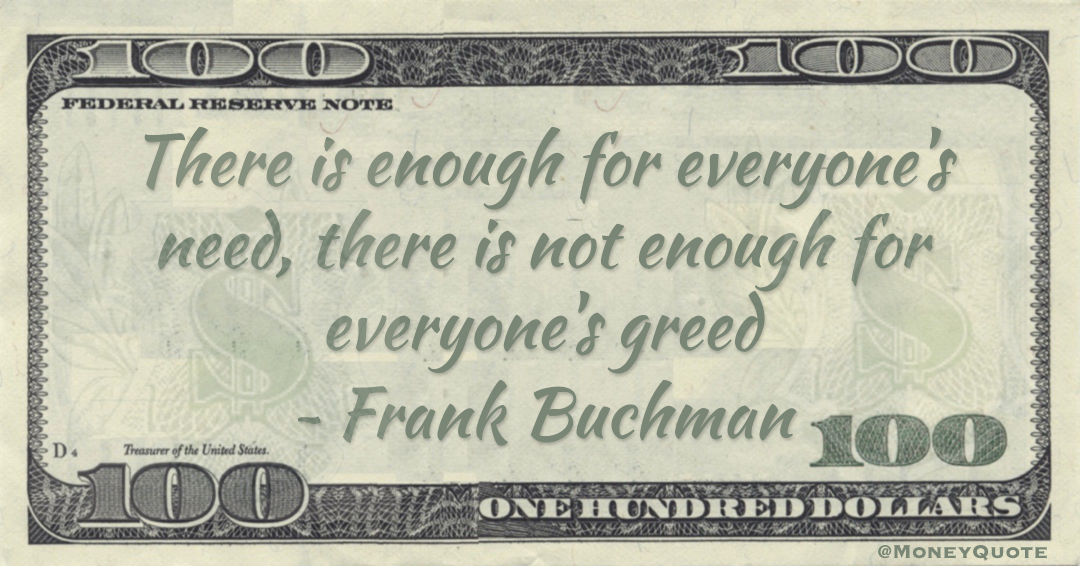 There is enough for everyone's need, there is not enough for everyone's greed Quote