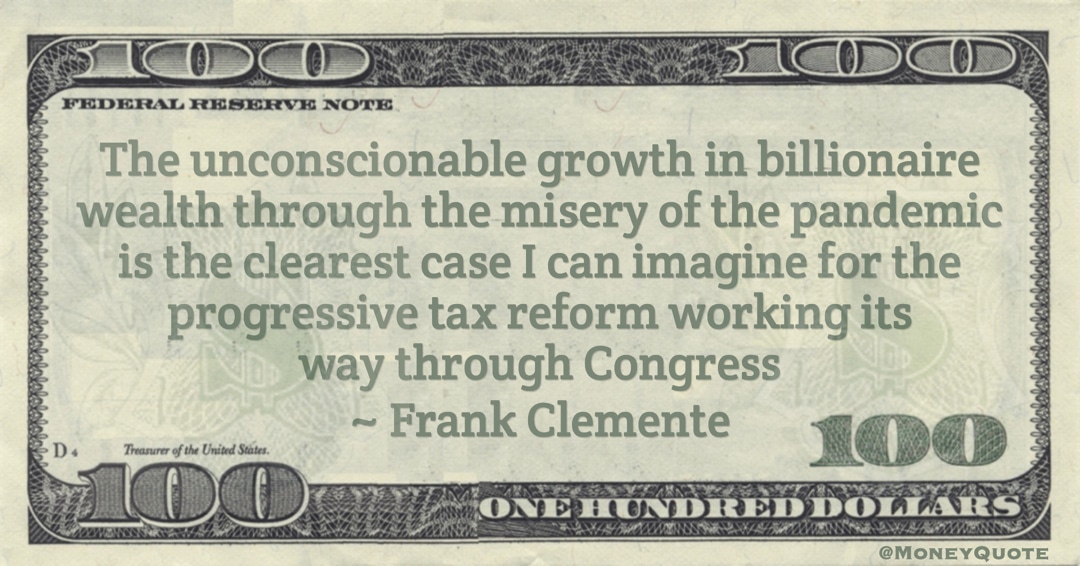 unconscionable growth in billionaire wealth through the misery of the pandemic is the clearest case I can imagine for the progressive tax reform working its way through Congress Quote