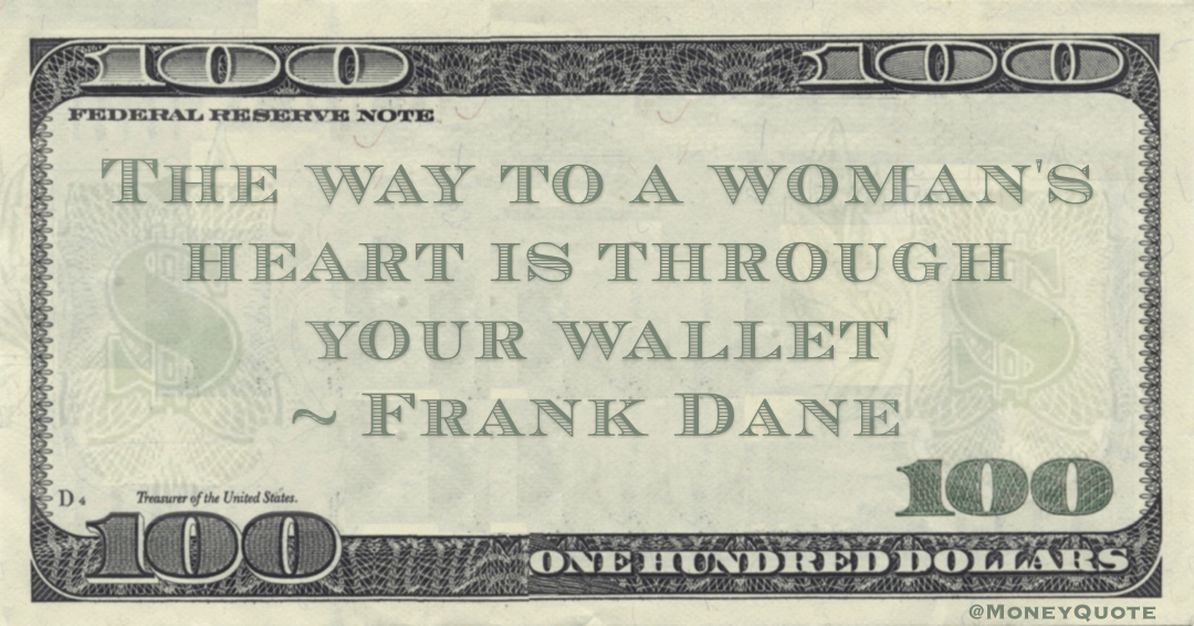 The way to a woman's heart is through your wallet Quote