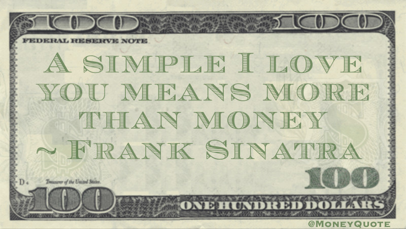 A simple I love you means more than money Quote