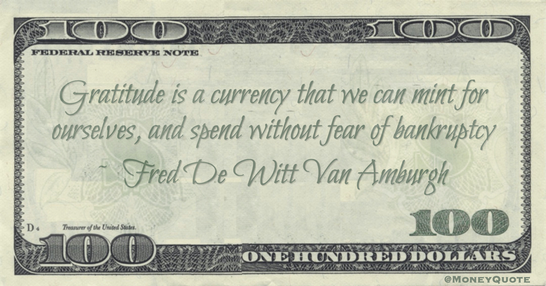 Gratitude is a currency that we can mint for ourselves, and spend without fear of bankruptcy Quote