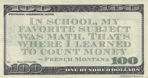 In school, my favorite subject was math. That's where I learned to count money Quote