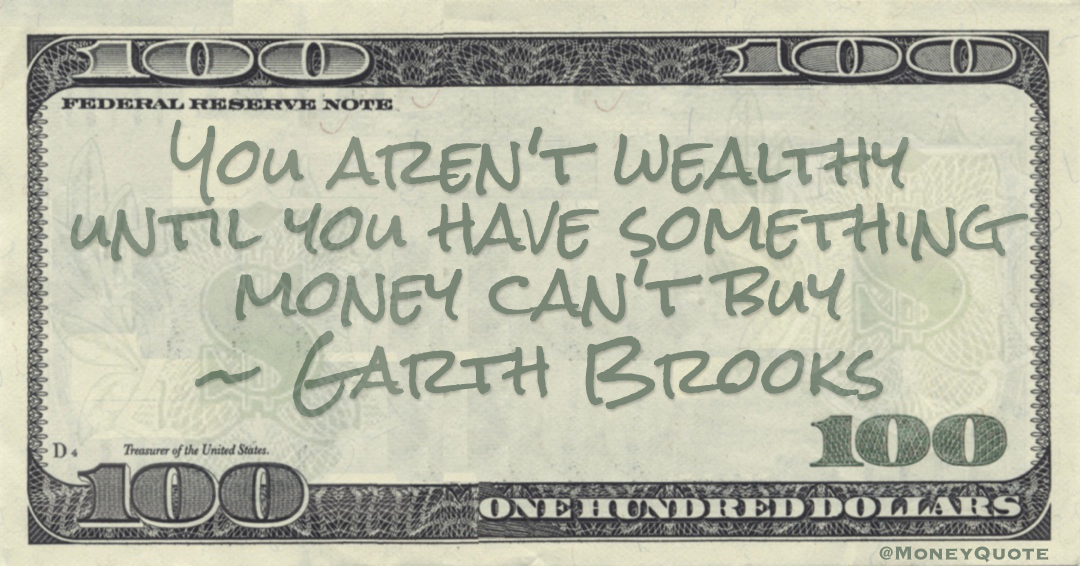 You aren't wealthy until you have something money can't buy Quote