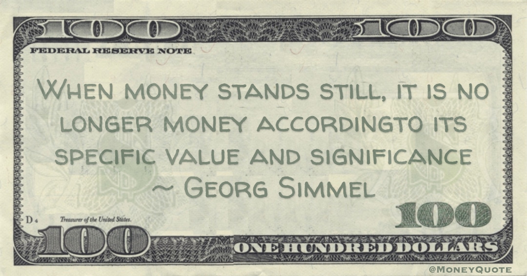 When money stands still, it is no longer money according to its specific value and significance Quote