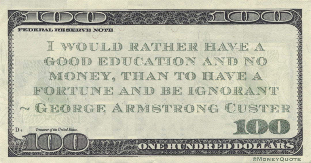 I would rather have a good education and no money, than to have a fortune and be ignorant Quote