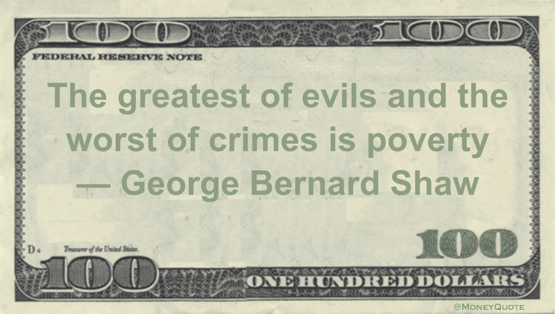 The greatest of evils and the worst of crimes is poverty Quote