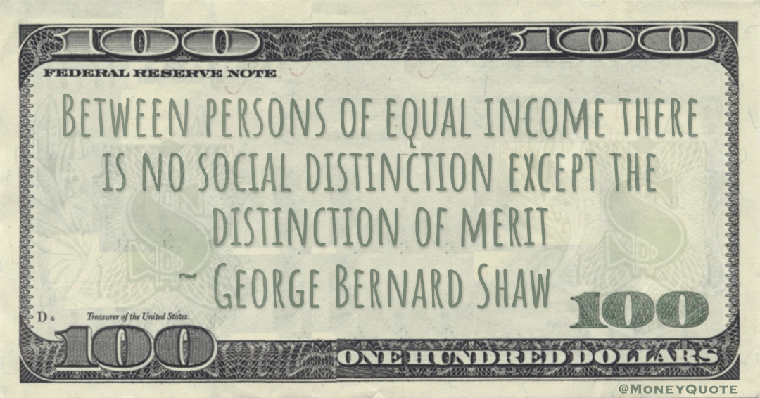 Between persons of equal income there is no social distinction except the distinction of merit Quote