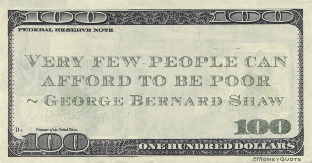 Very few people can afford to be poor Quote