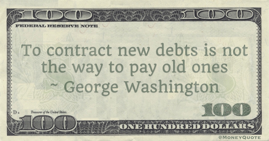 To contract new debts is not the way to pay old ones Quote