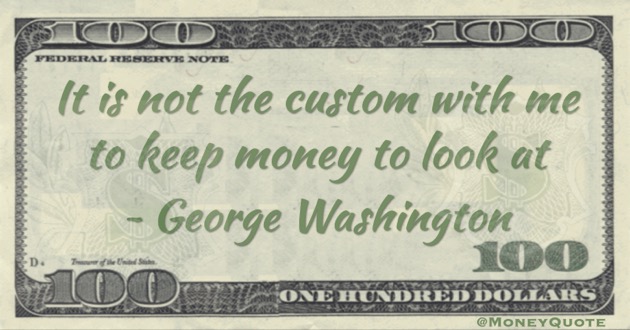 It is not the custom with me to keep money to look at Quote